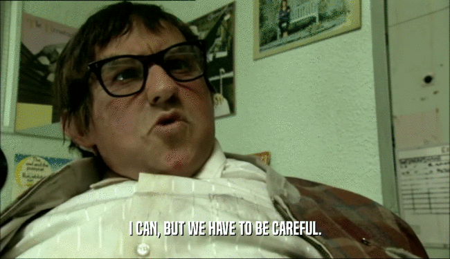 I CAN, BUT WE HAVE TO BE CAREFUL.  
