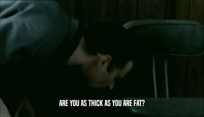 ARE YOU AS THICK AS YOU ARE FAT?  