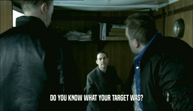 DO YOU KNOW WHAT YOUR TARGET WAS?  