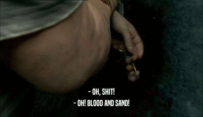 - OH, SHIT!
 - OH! BLOOD AND SAND!
 
