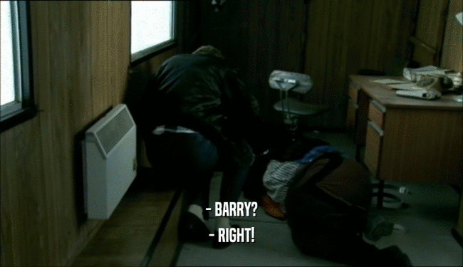 - BARRY? - RIGHT! 