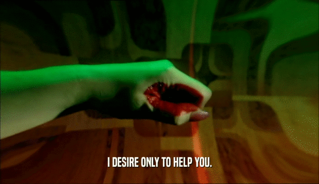 I DESIRE ONLY TO HELP YOU.  