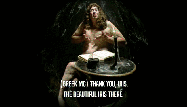 (GREEK MC) THANK YOU, IRIS. THE BEAUTIFUL IRIS THERE. 