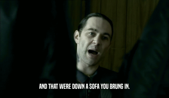 AND THAT WERE DOWN A SOFA YOU BRUNG IN.  