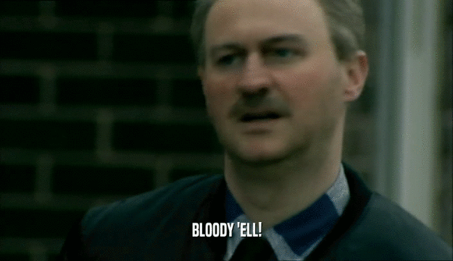 BLOODY 'ELL!  