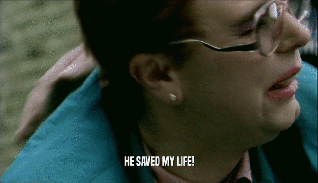 HE SAVED MY LIFE!  
