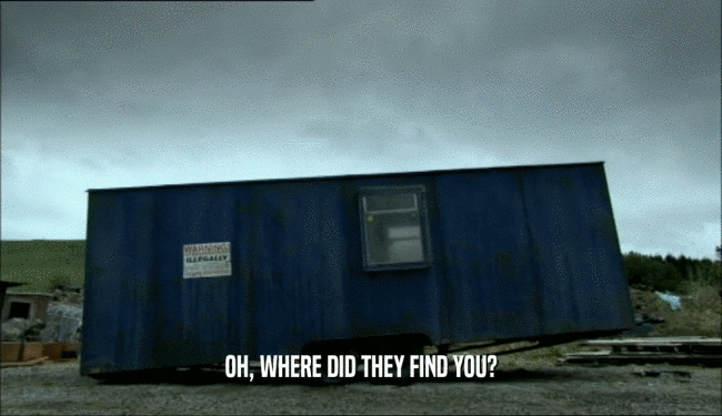OH, WHERE DID THEY FIND YOU?  