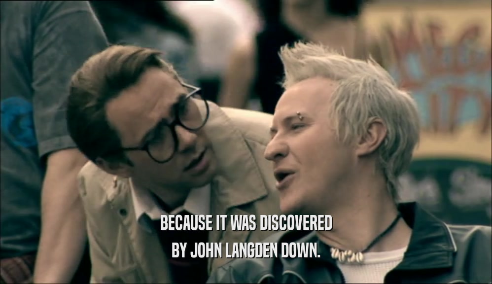 BECAUSE IT WAS DISCOVERED BY JOHN LANGDEN DOWN. 