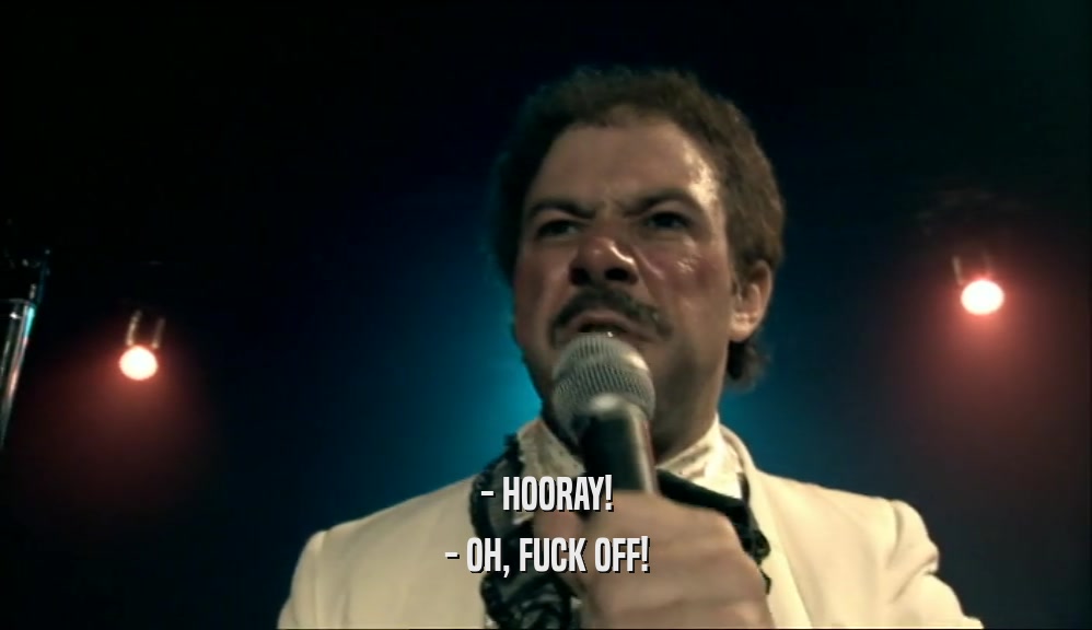 - HOORAY! - OH, FUCK OFF! 