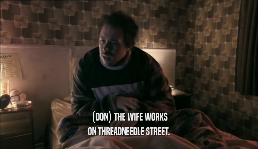 (DON) THE WIFE WORKS ON THREADNEEDLE STREET. 