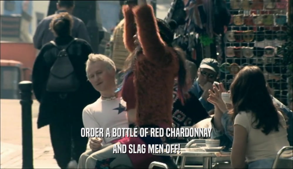 ORDER A BOTTLE OF RED CHARDONNAY AND SLAG MEN OFF! 