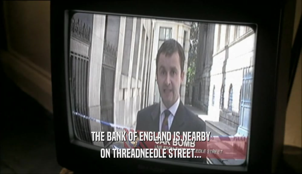THE BANK OF ENGLAND IS NEARBY ON THREADNEEDLE STREET... 