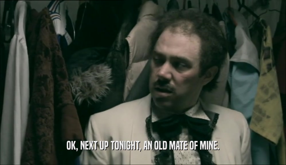 OK, NEXT UP TONIGHT, AN OLD MATE OF MINE.  