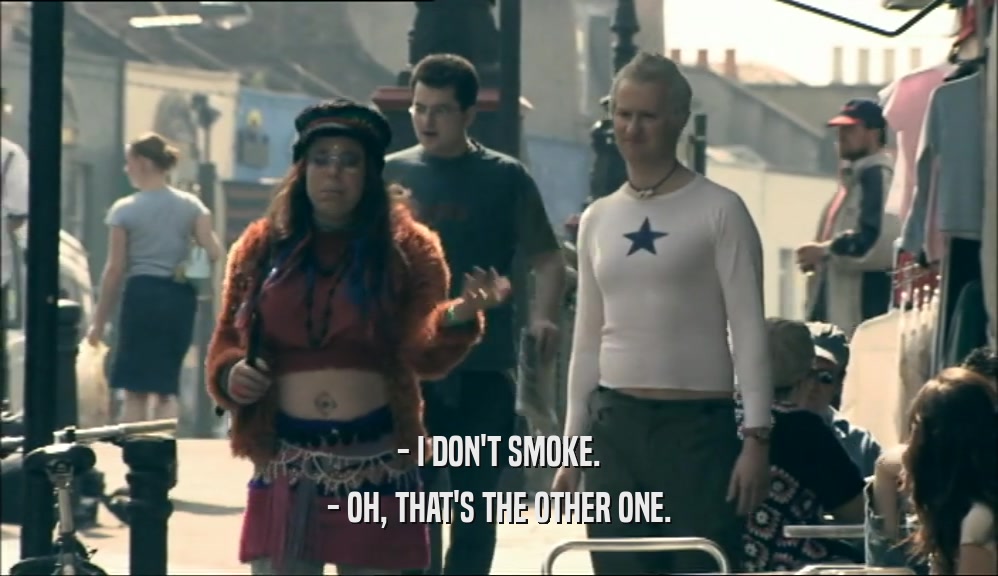- I DON'T SMOKE. - OH, THAT'S THE OTHER ONE. 