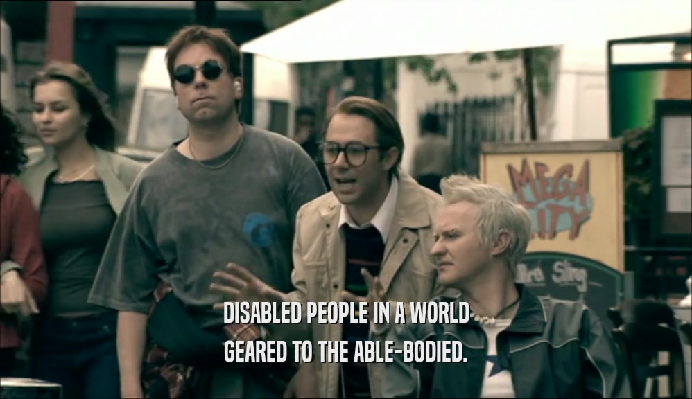 DISABLED PEOPLE IN A WORLD GEARED TO THE ABLE-BODIED. 