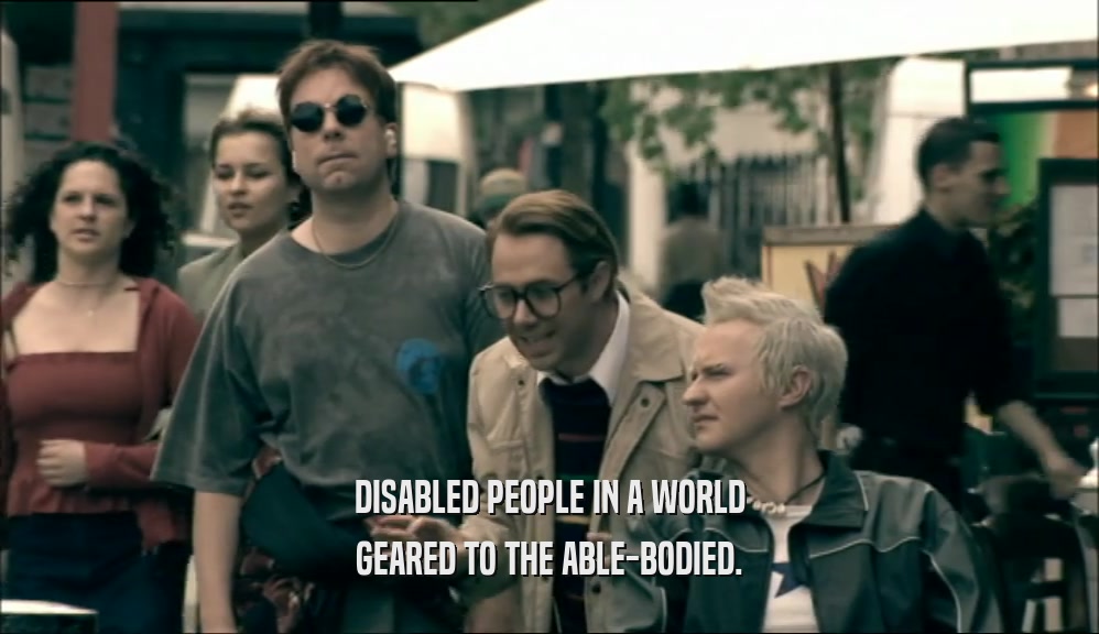 DISABLED PEOPLE IN A WORLD GEARED TO THE ABLE-BODIED. 
