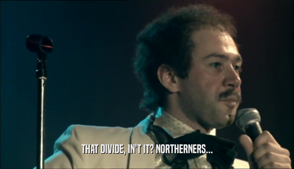 THAT DIVIDE, IN'T IT? NORTHERNERS...  