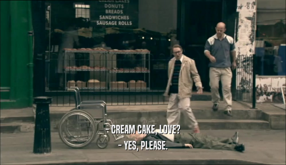 - CREAM CAKE, LOVE? - YES, PLEASE. 