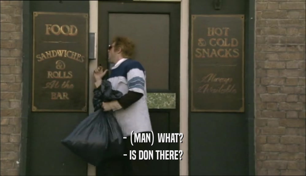 - (MAN) WHAT? - IS DON THERE? 