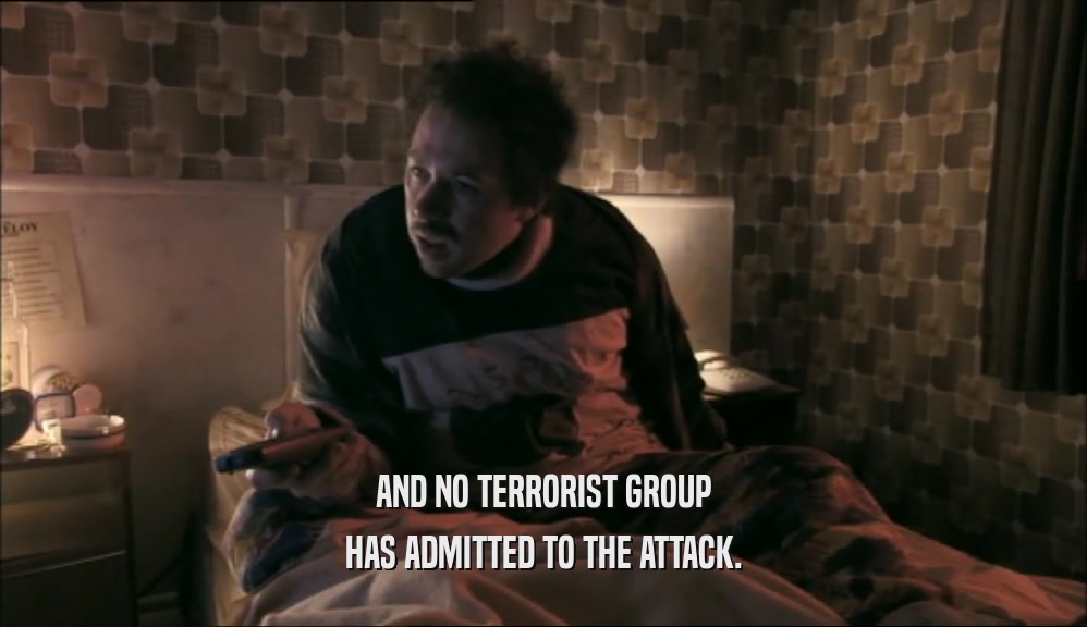 AND NO TERRORIST GROUP HAS ADMITTED TO THE ATTACK. 