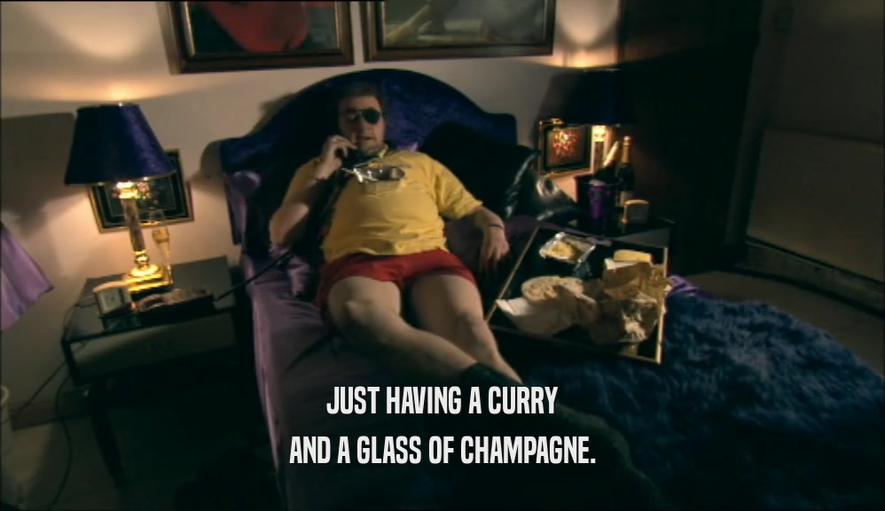 JUST HAVING A CURRY AND A GLASS OF CHAMPAGNE. 