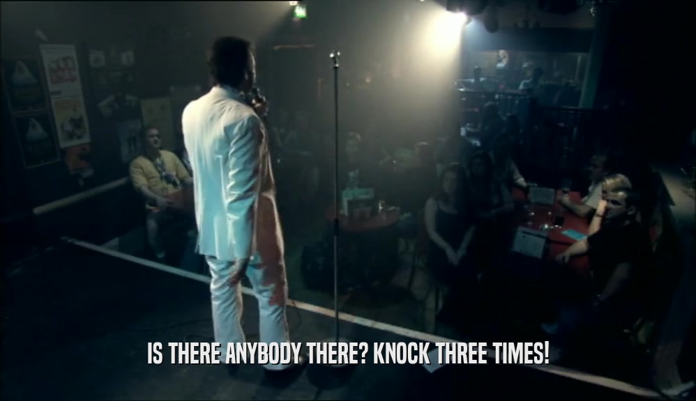 IS THERE ANYBODY THERE? KNOCK THREE TIMES!  