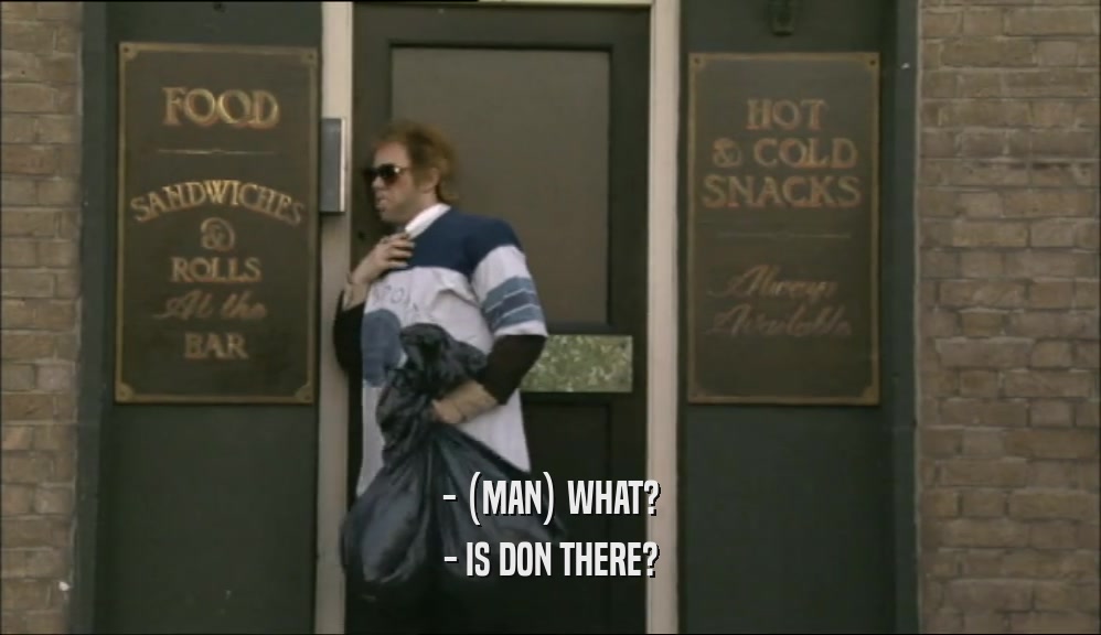 - (MAN) WHAT? - IS DON THERE? 