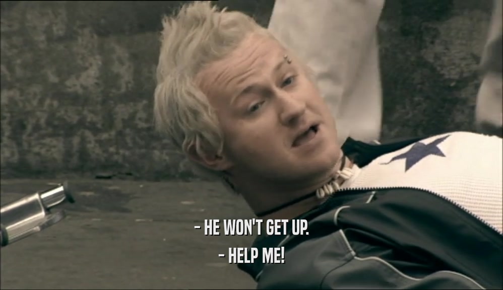 - HE WON'T GET UP. - HELP ME! 