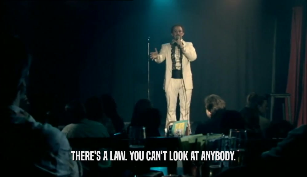 THERE'S A LAW. YOU CAN'T LOOK AT ANYBODY.  