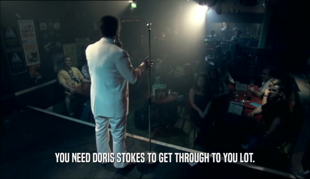 YOU NEED DORIS STOKES TO GET THROUGH TO YOU LOT.  