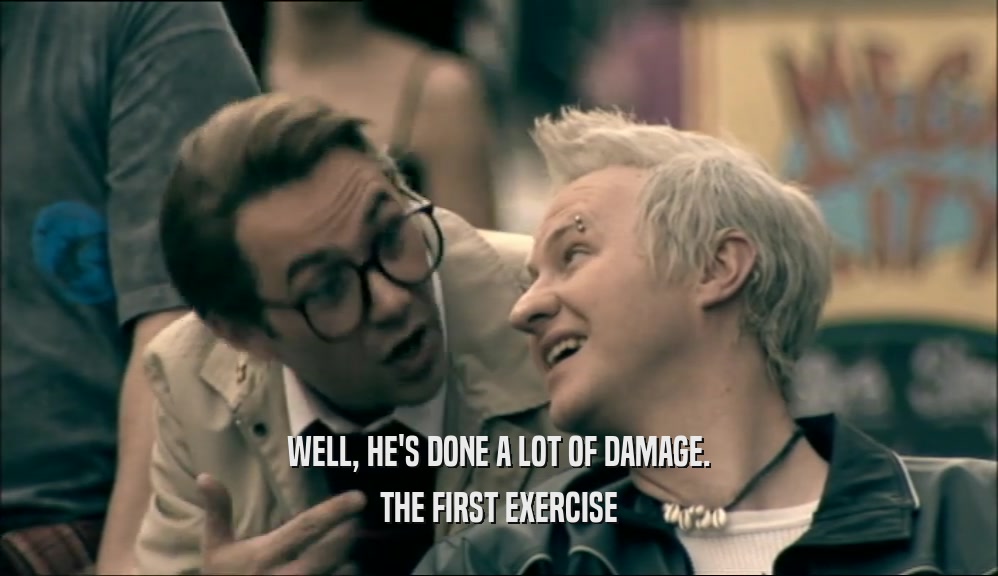 WELL, HE'S DONE A LOT OF DAMAGE. THE FIRST EXERCISE 