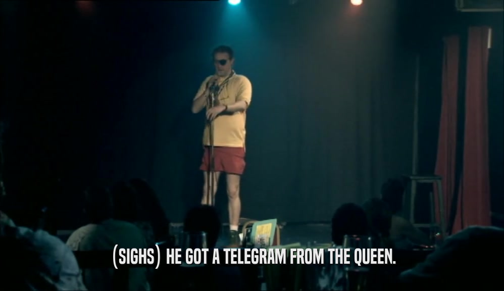 (SIGHS) HE GOT A TELEGRAM FROM THE QUEEN.  