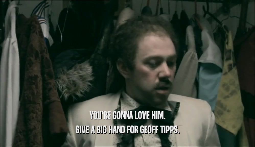 YOU'RE GONNA LOVE HIM. GIVE A BIG HAND FOR GEOFF TIPPS. 