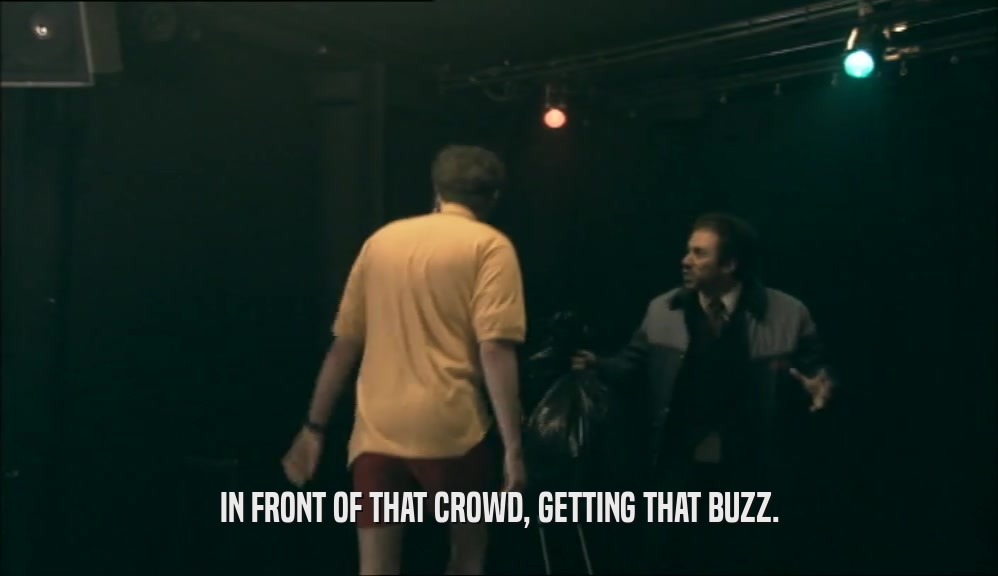 IN FRONT OF THAT CROWD, GETTING THAT BUZZ.  