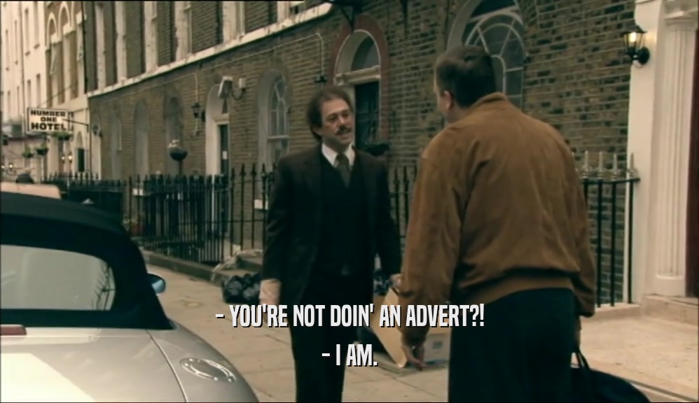 - YOU'RE NOT DOIN' AN ADVERT?! - I AM. 
