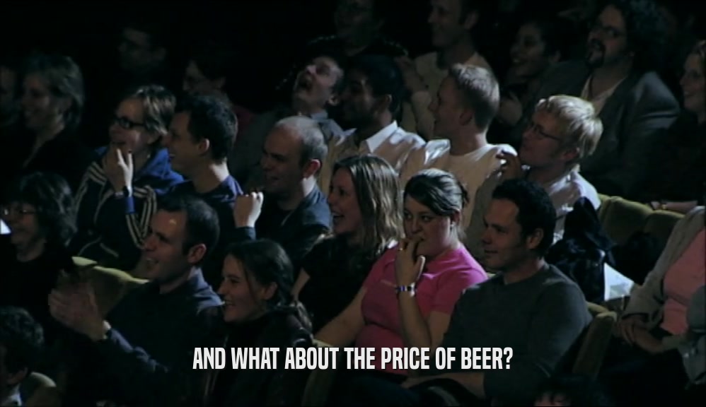 AND WHAT ABOUT THE PRICE OF BEER?  