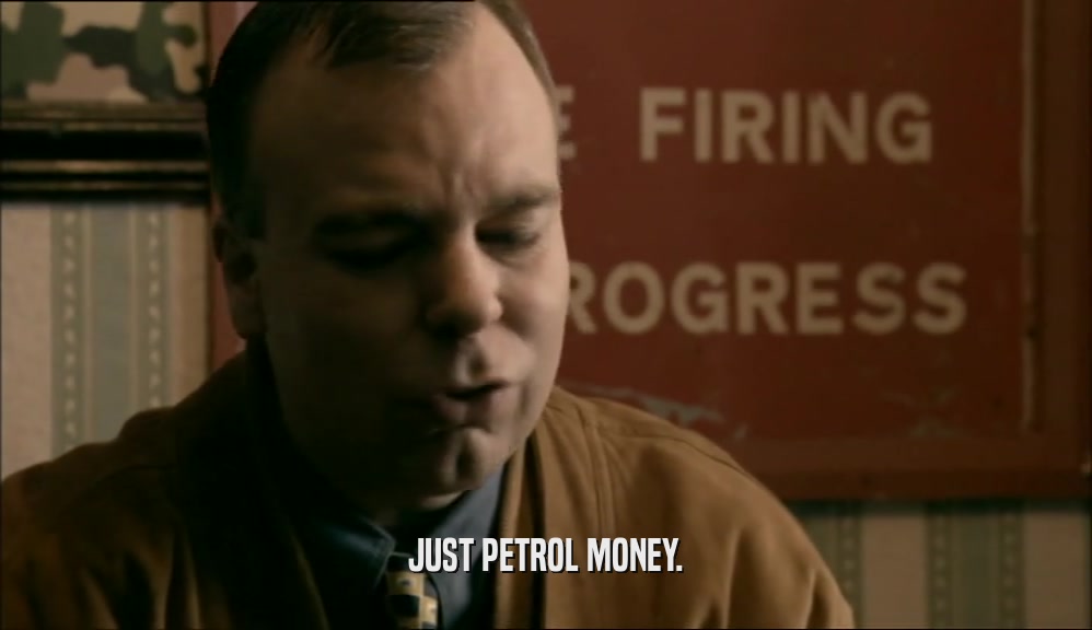 JUST PETROL MONEY.  