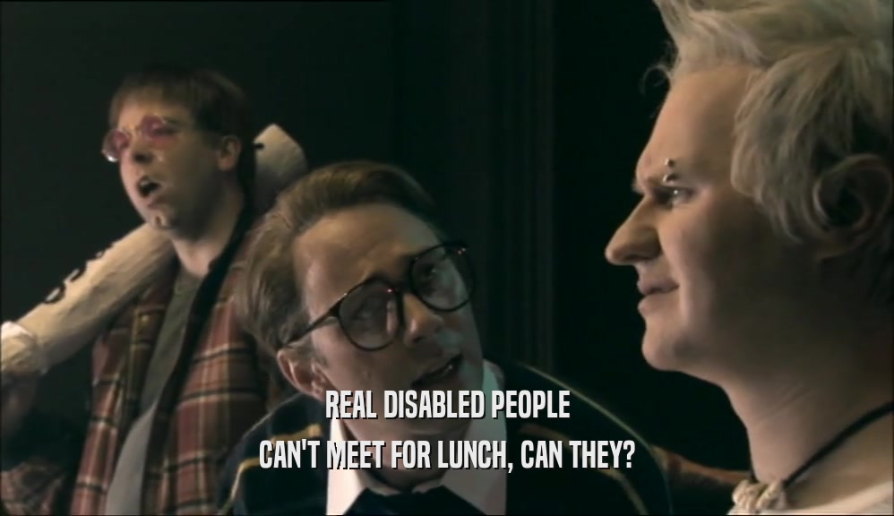 REAL DISABLED PEOPLE
 CAN'T MEET FOR LUNCH, CAN THEY?
 