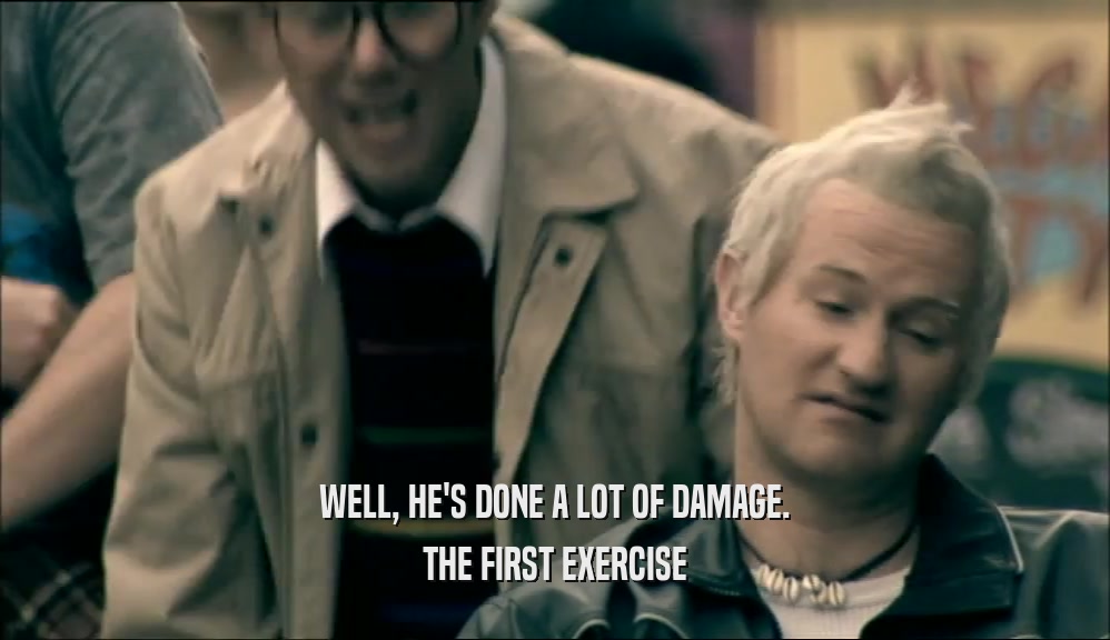 WELL, HE'S DONE A LOT OF DAMAGE. THE FIRST EXERCISE 