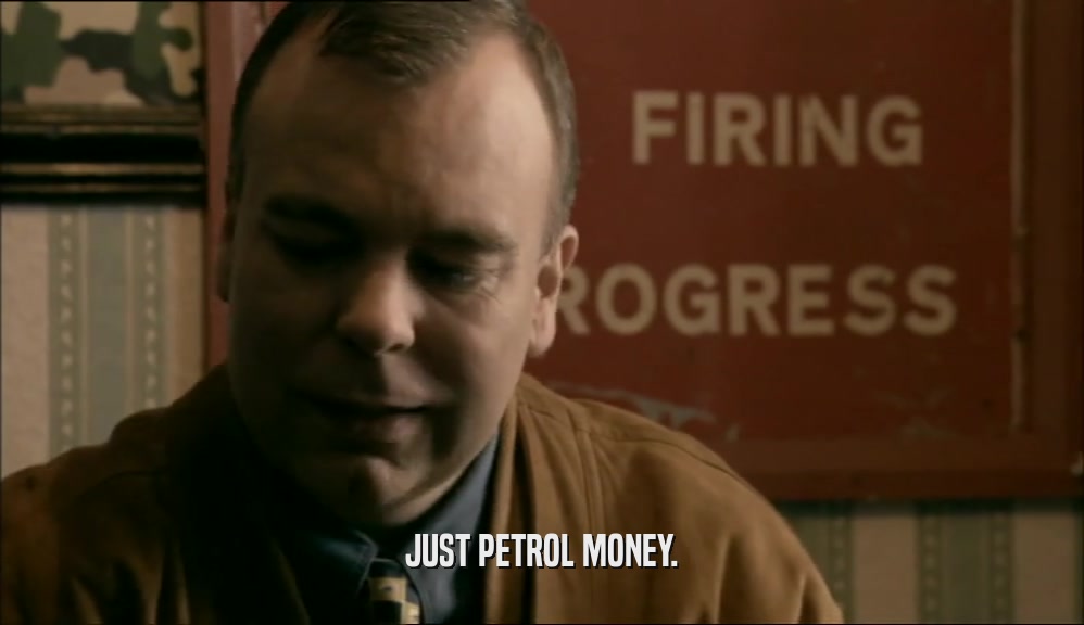 JUST PETROL MONEY.  