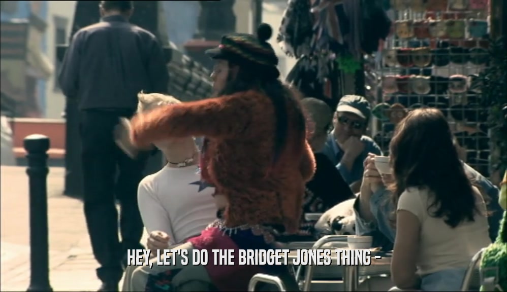 HEY, LET'S DO THE BRIDGET JONES THING -  
