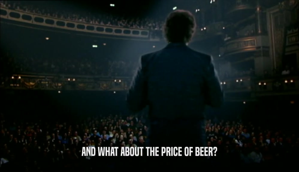 AND WHAT ABOUT THE PRICE OF BEER?  