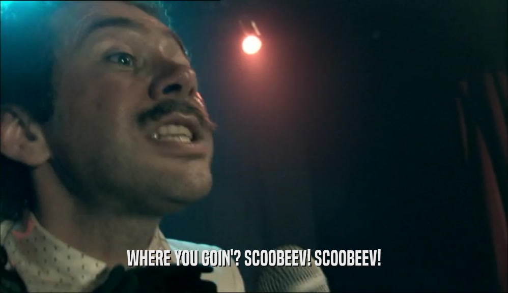 WHERE YOU GOIN'? SCOOBEEV! SCOOBEEV!  