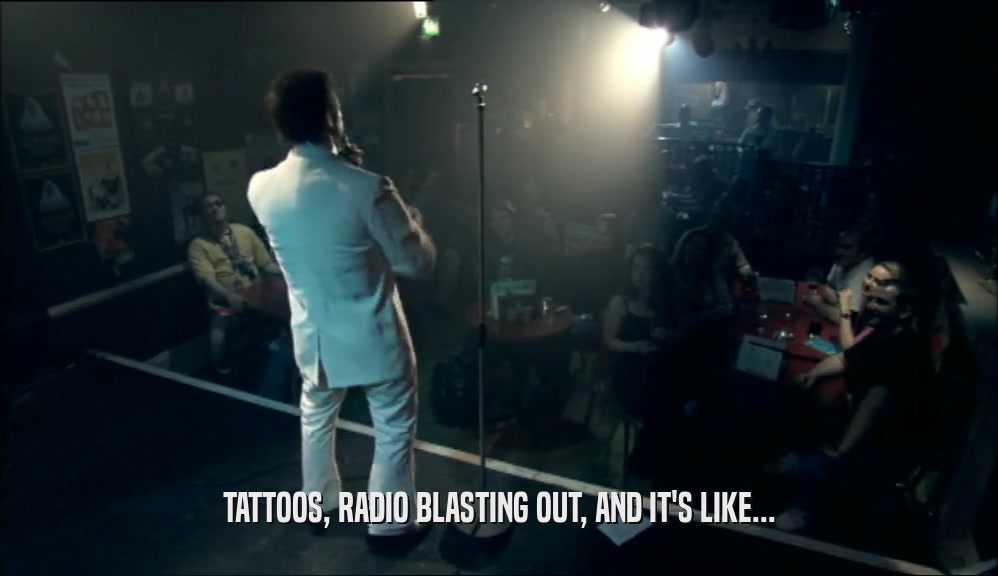 TATTOOS, RADIO BLASTING OUT, AND IT'S LIKE...  