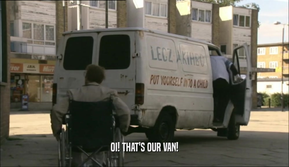 OI! THAT'S OUR VAN!  