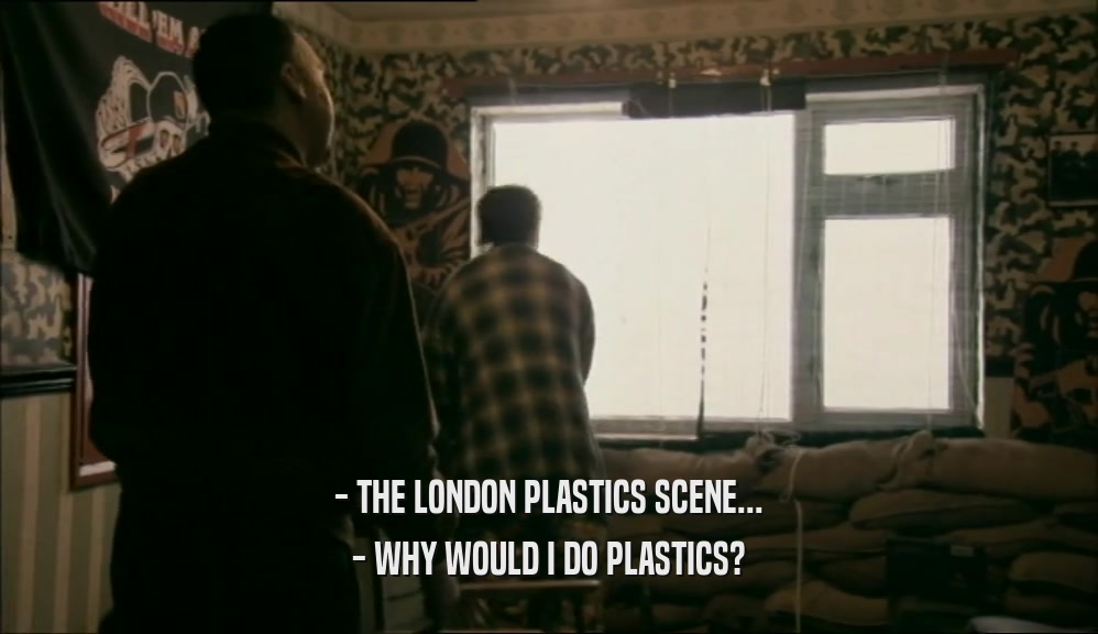 - THE LONDON PLASTICS SCENE... - WHY WOULD I DO PLASTICS? 