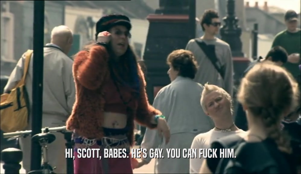 HI, SCOTT, BABES. HE'S GAY. YOU CAN FUCK HIM.  