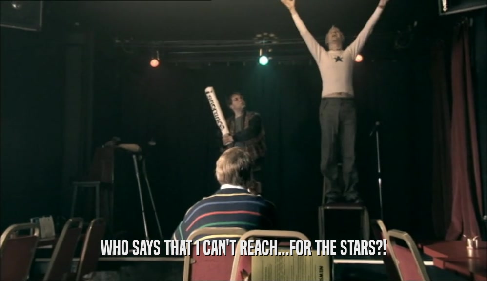 WHO SAYS THAT I CAN'T REACH...FOR THE STARS?!  