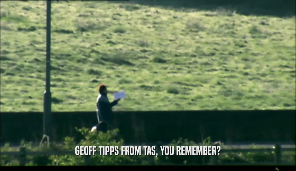 GEOFF TIPPS FROM TAS, YOU REMEMBER?  