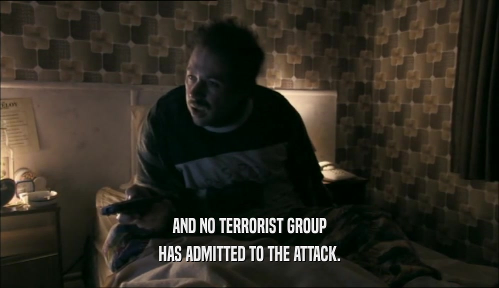 AND NO TERRORIST GROUP HAS ADMITTED TO THE ATTACK. 